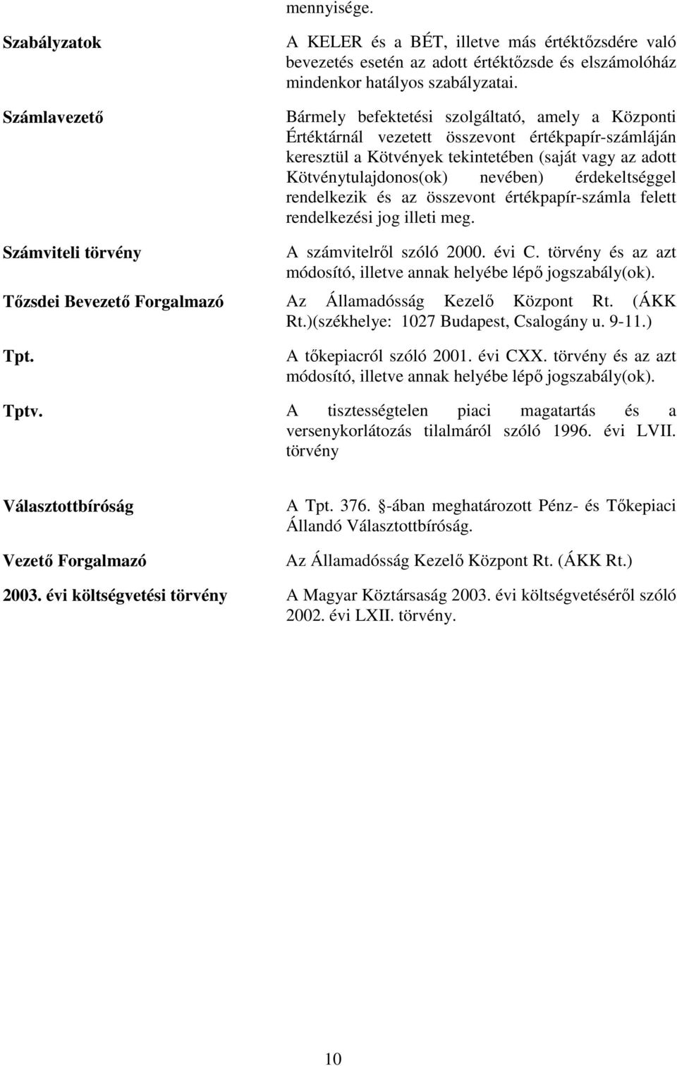 érdekeltséggel rendelkezik és az összevont értékpapír-számla felett rendelkezési jog illeti meg. Számviteli törvény A számvitelrıl szóló 2000. évi C.