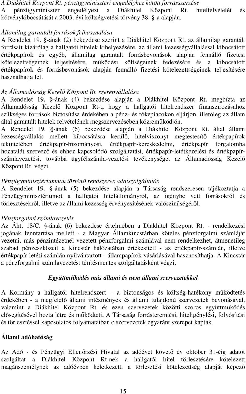 az államilag garantált forrásait kizárólag a hallgatói hitelek kihelyezésére, az állami kezességvállalással kibocsátott értékpapírok és egyéb, államilag garantált forrásbevonások alapján fennálló