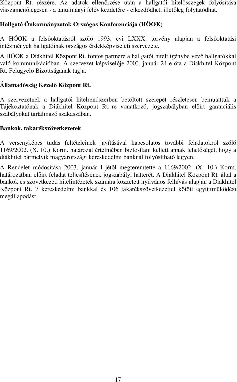 A HÖOK a Diákhitel Központ Rt. fontos partnere a hallgatói hitelt igénybe vevı hallgatókkal való kommunikációban. A szervezet képviselıje 2003. január 24-e óta a Diákhitel Központ Rt.