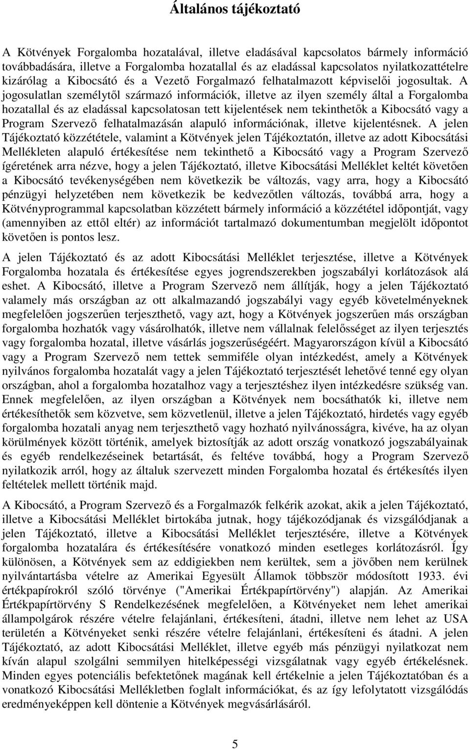 A jogosulatlan személytıl származó információk, illetve az ilyen személy által a Forgalomba hozatallal és az eladással kapcsolatosan tett kijelentések nem tekinthetık a Kibocsátó vagy a Program