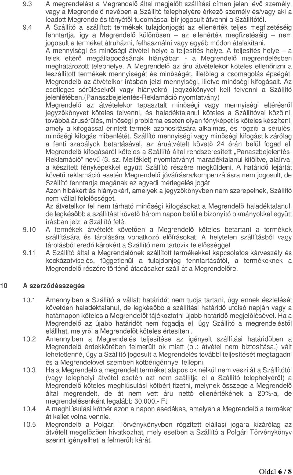 4 A Szállító a szállított termékek tulajdonjogát az ellenérték teljes megfizetéséig fenntartja, így a Megrendelő különösen az ellenérték megfizetéséig nem jogosult a terméket átruházni, felhasználni