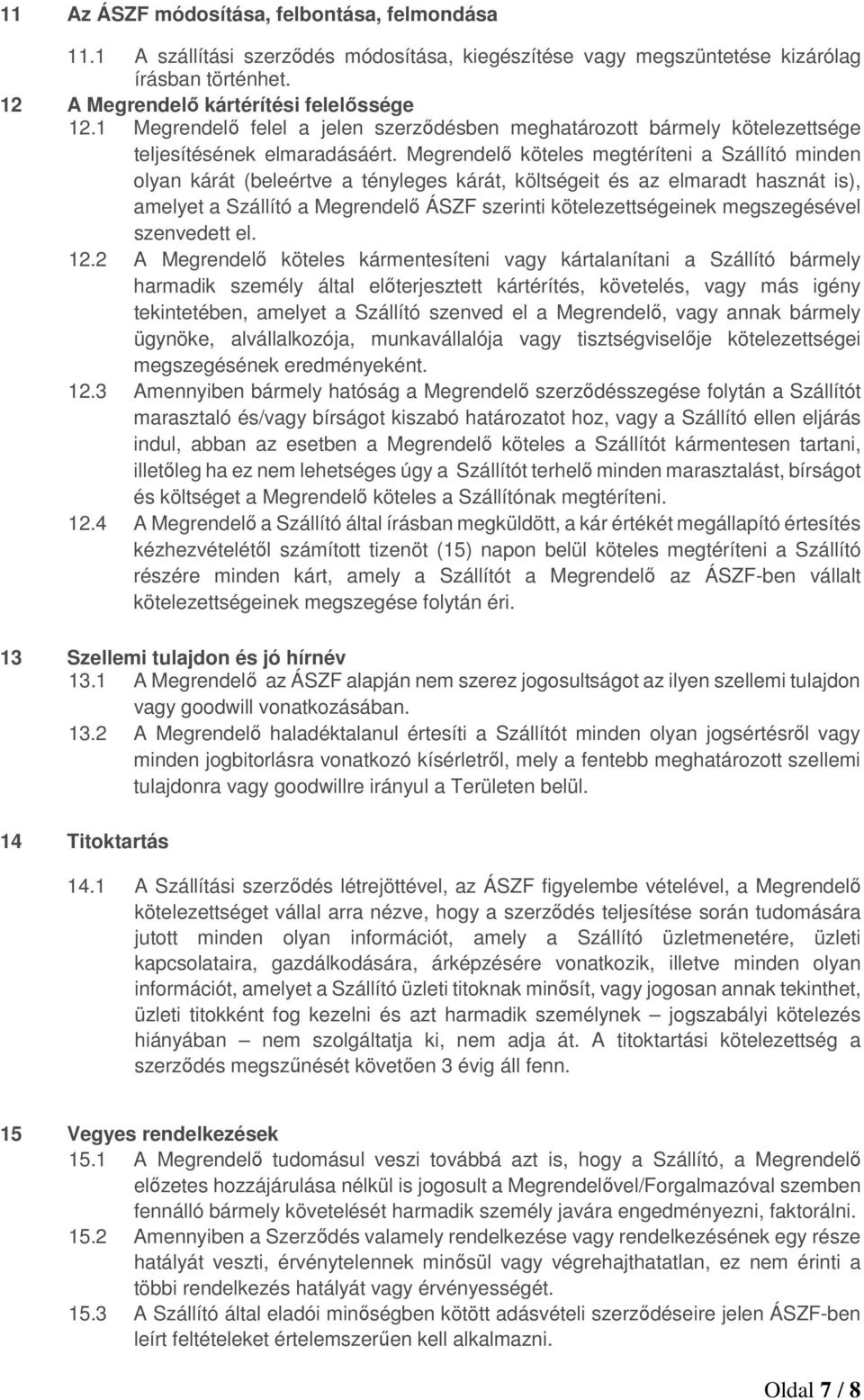 Megrendelő köteles megtéríteni a Szállító minden olyan kárát (beleértve a tényleges kárát, költségeit és az elmaradt hasznát is), amelyet a Szállító a Megrendelő ÁSZF szerinti kötelezettségeinek