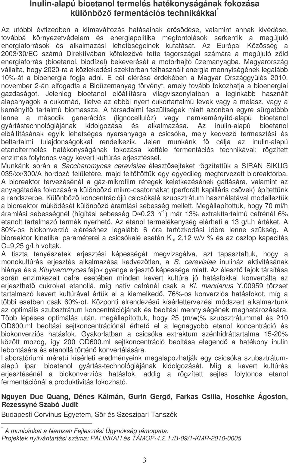 Az Európai Közösség a 2003/30/EC számú Direktívában kötelezvé tette tagországai számára a megújuló zöld energiaforrás (bioetanol, biodízel) bekeverését a motorhajtó üzemanyagba.