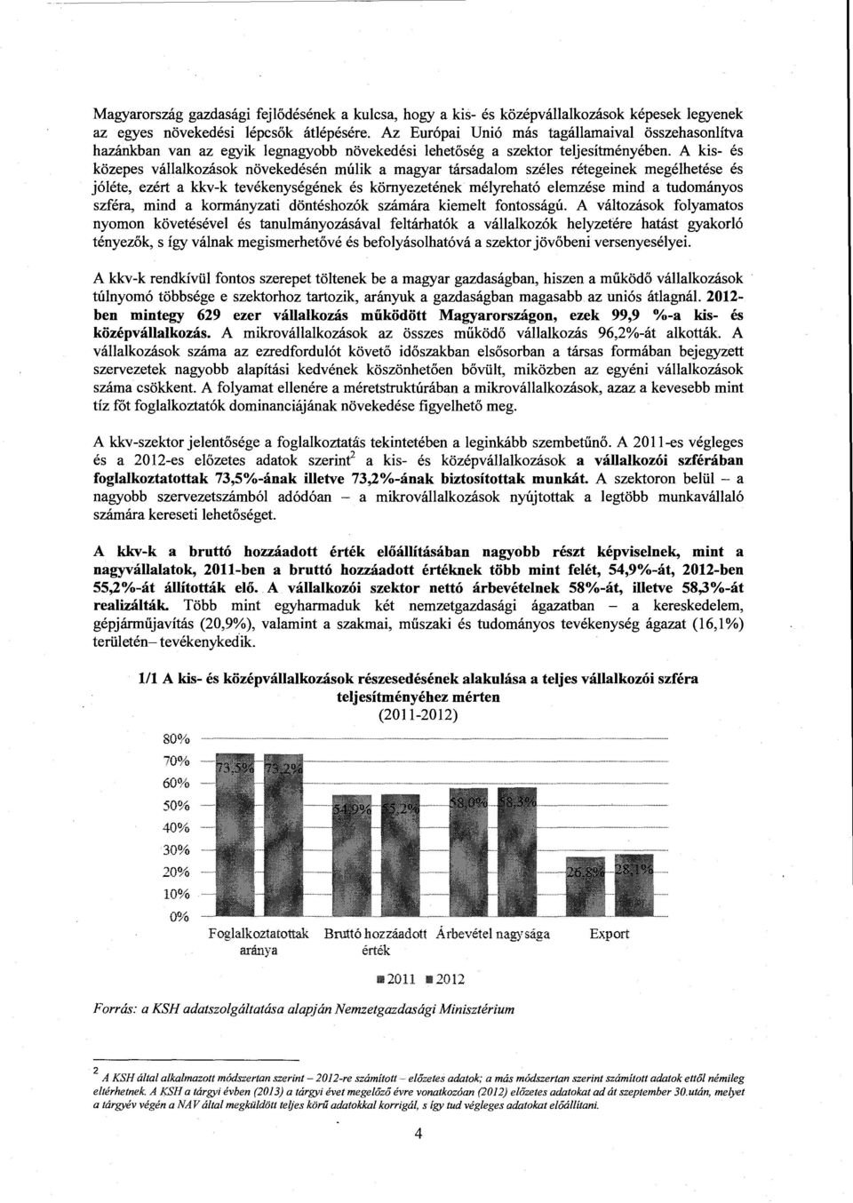 А kis- és közepes vállalkozások növekedésén múlik а magyar társadalom széles rétegeinek megélhetése és jóléte, ezért а kkv-k tevékenységének és környezetének mélyreható elemzése mind а tudományo s