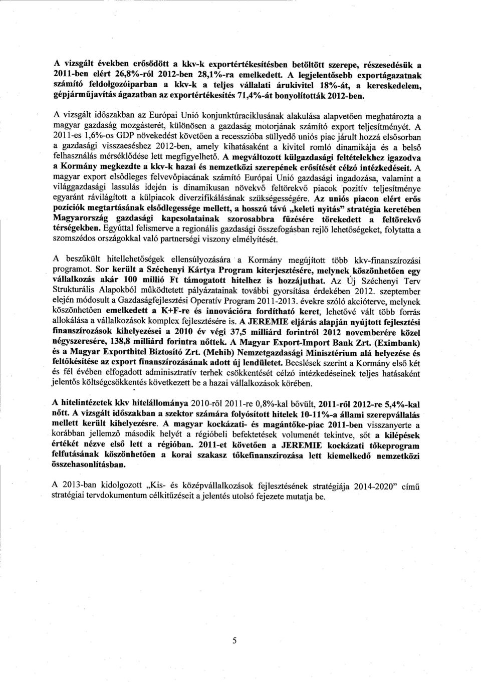 2012-ben. А vizsgált időszakban az Európai Unió konjunktúraciklusának alakulása alapvet ően meghatározta а magyar gazdaság mozgásterét, különösen а gazdaság motorjának számító export teljesítményét.