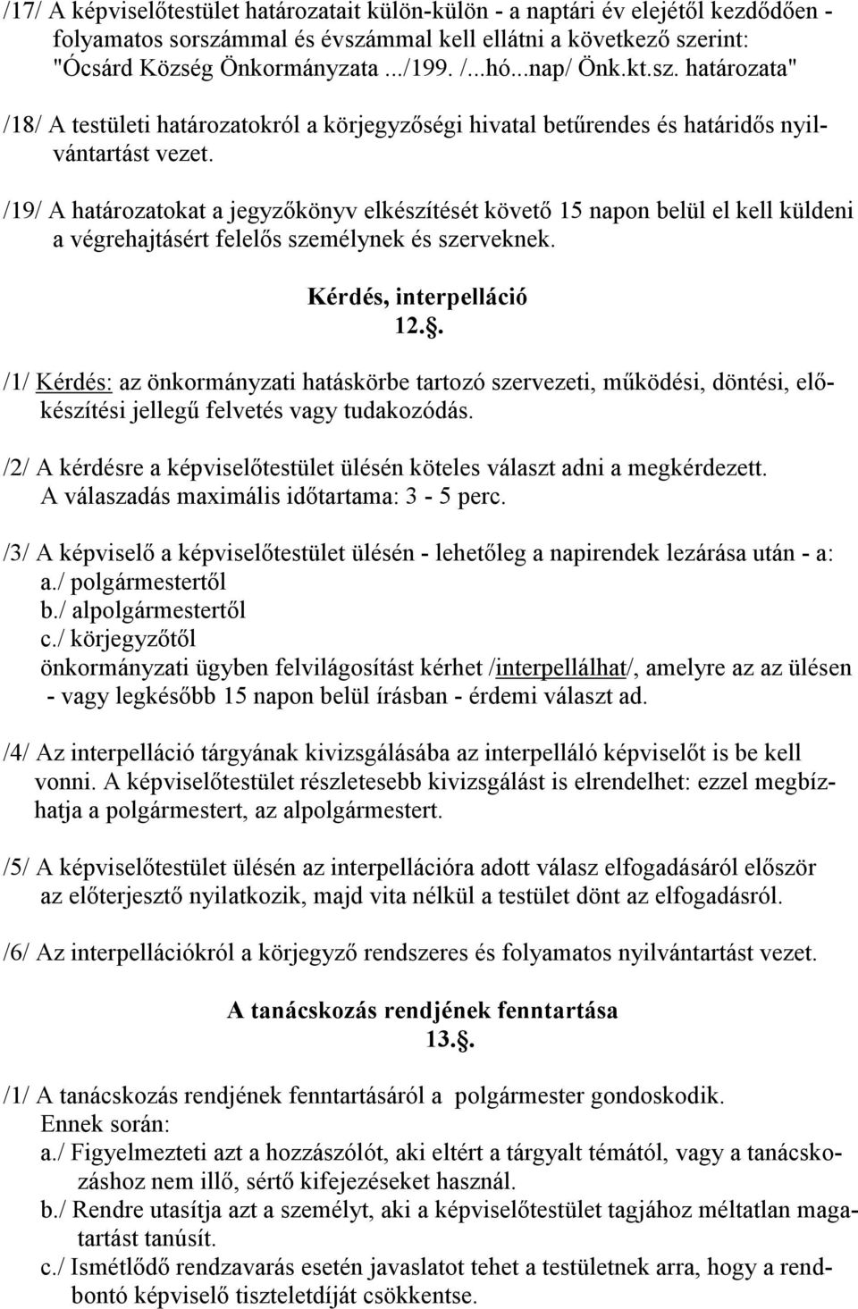 /19/ A határozatokat a jegyzıkönyv elkészítését követı 15 napon belül el kell küldeni a végrehajtásért felelıs személynek és szerveknek. Kérdés, interpelláció 12.