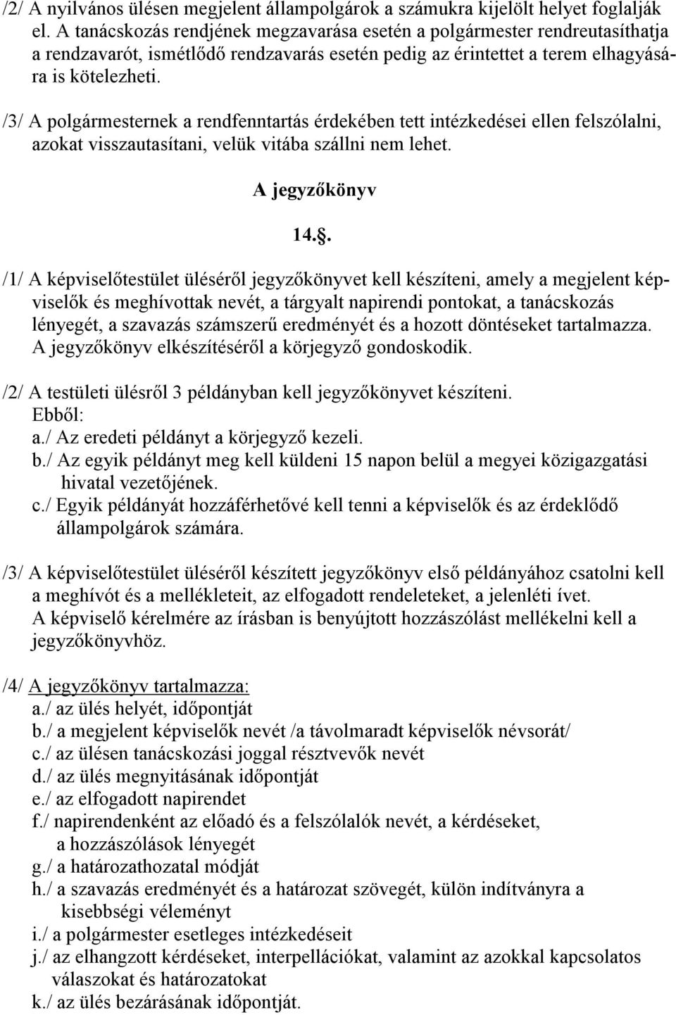 /3/ A polgármesternek a rendfenntartás érdekében tett intézkedései ellen felszólalni, azokat visszautasítani, velük vitába szállni nem lehet. A jegyzıkönyv 14.