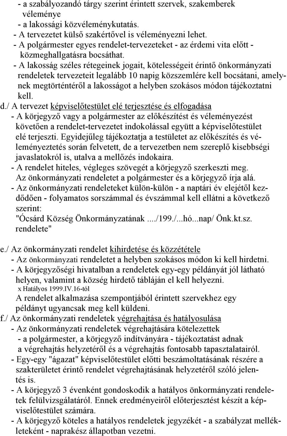 - A lakosság széles rétegeinek jogait, kötelességeit érintı önkormányzati rendeletek tervezeteit legalább 10 napig közszemlére kell bocsátani, amelynek megtörténtérıl a lakosságot a helyben szokásos