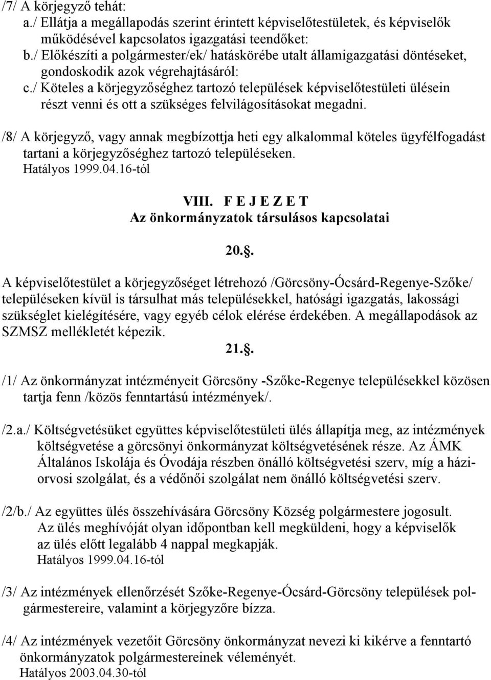 / Köteles a körjegyzıséghez tartozó települések képviselıtestületi ülésein részt venni és ott a szükséges felvilágosításokat megadni.