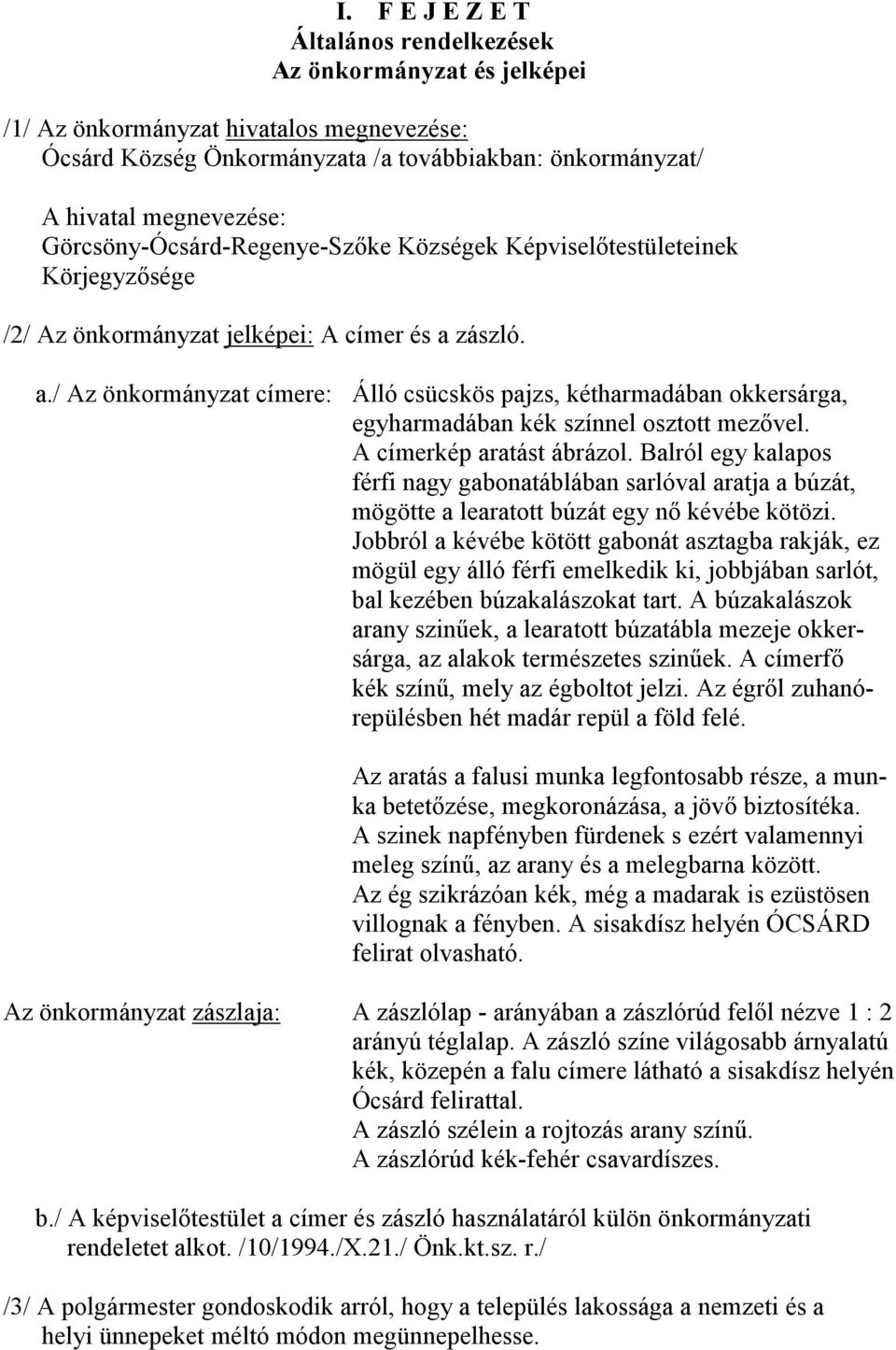 zászló. a./ Az önkormányzat címere: Álló csücskös pajzs, kétharmadában okkersárga, egyharmadában kék színnel osztott mezıvel. A címerkép aratást ábrázol.