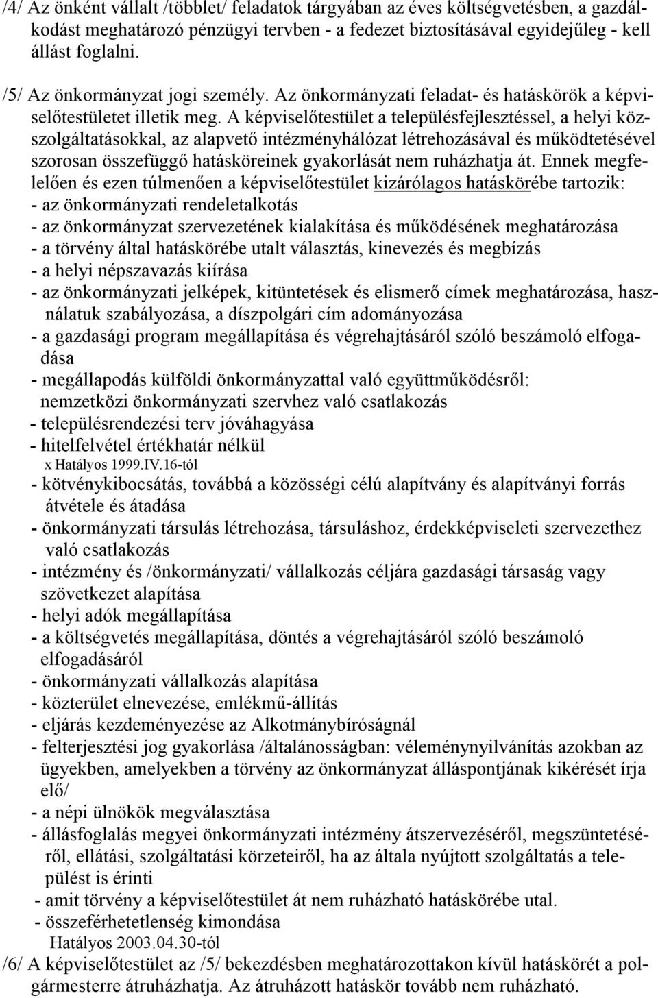 A képviselıtestület a településfejlesztéssel, a helyi közszolgáltatásokkal, az alapvetı intézményhálózat létrehozásával és mőködtetésével szorosan összefüggı hatásköreinek gyakorlását nem ruházhatja