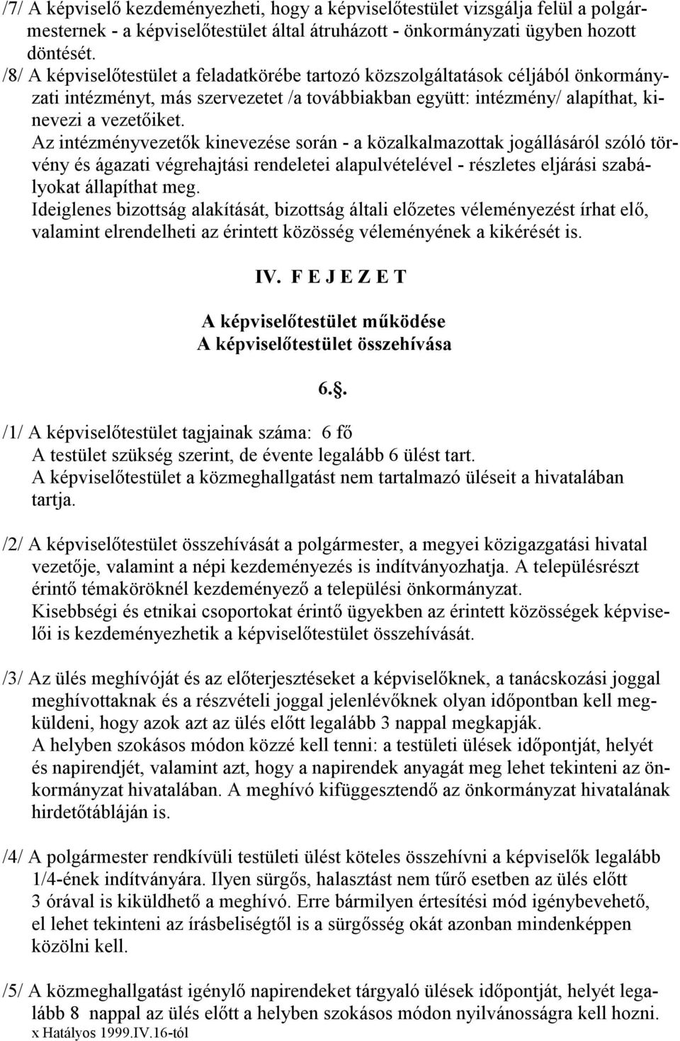 Az intézményvezetık kinevezése során - a közalkalmazottak jogállásáról szóló törvény és ágazati végrehajtási rendeletei alapulvételével - részletes eljárási szabályokat állapíthat meg.