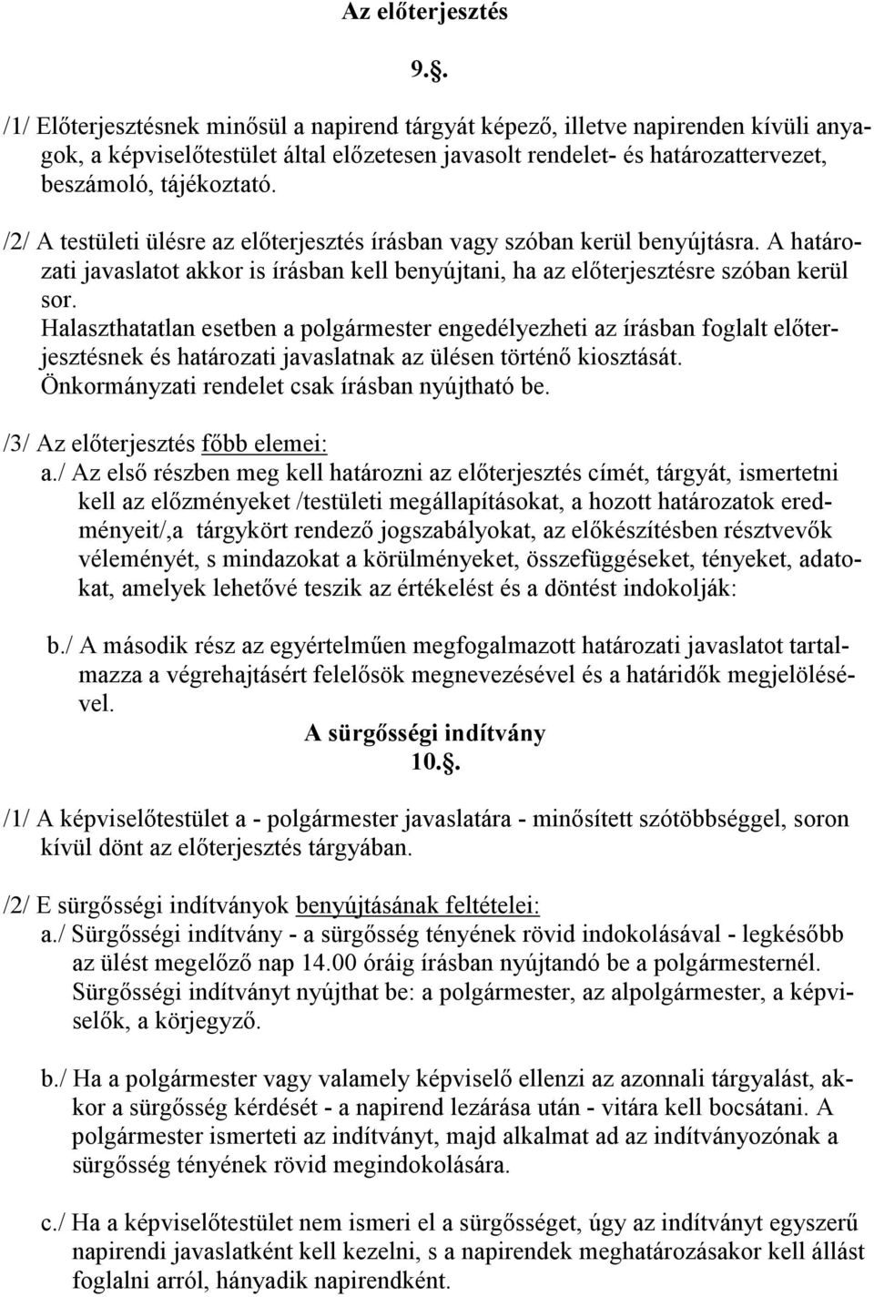 /2/ A testületi ülésre az elıterjesztés írásban vagy szóban kerül benyújtásra. A határozati javaslatot akkor is írásban kell benyújtani, ha az elıterjesztésre szóban kerül sor.