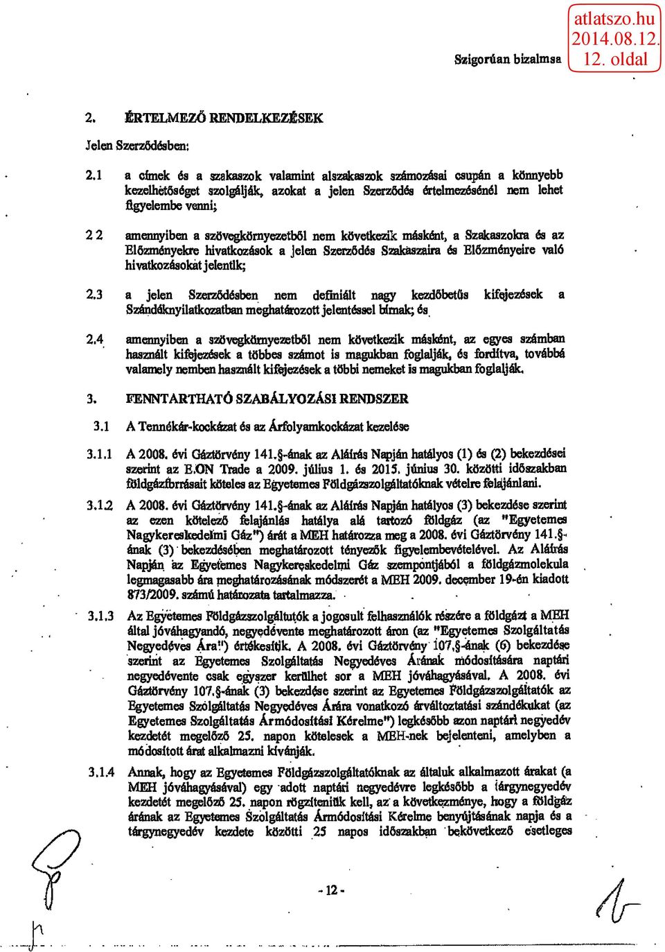 szövegkörnyezetből nem következik másként, a Szakaszokra és az Előzményekre hivatkozások a jelen Szerződés Szakaszaira és Előzményeire való hivatkozásokat j etentlk; 2.