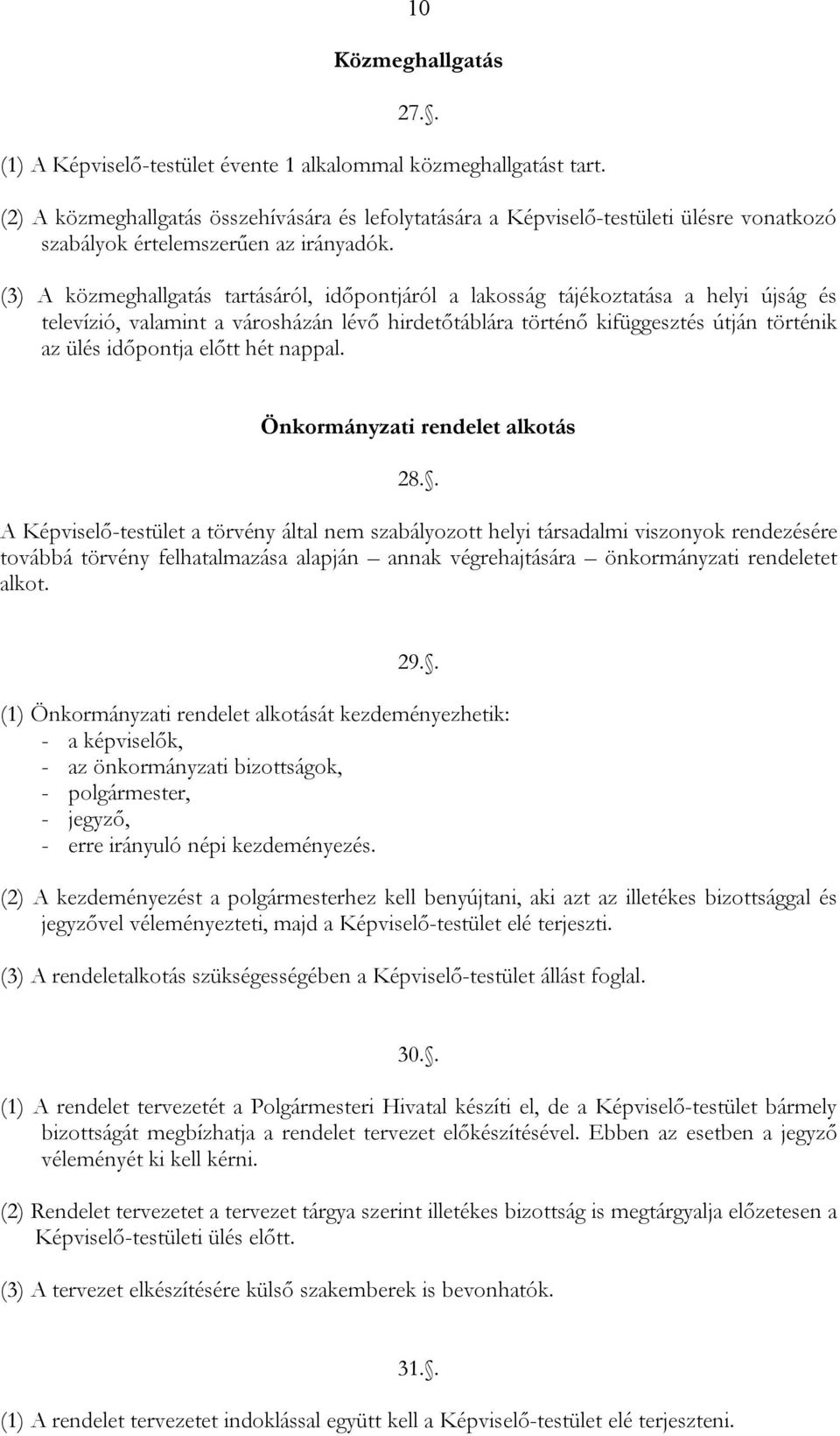 (3) A közmeghallgatás tartásáról, időpontjáról a lakosság tájékoztatása a helyi újság és televízió, valamint a városházán lévő hirdetőtáblára történő kifüggesztés útján történik az ülés időpontja