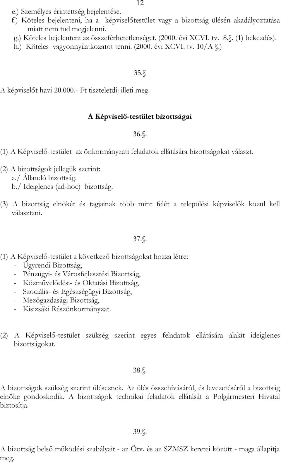 A Képviselő-testület bizottságai 36.. (1) A Képviselő-testület az önkormányzati feladatok ellátására bizottságokat választ. (2) A bizottságok jellegük szerint: a./ Állandó bizottság. b./ Ideiglenes (ad-hoc) bizottság.