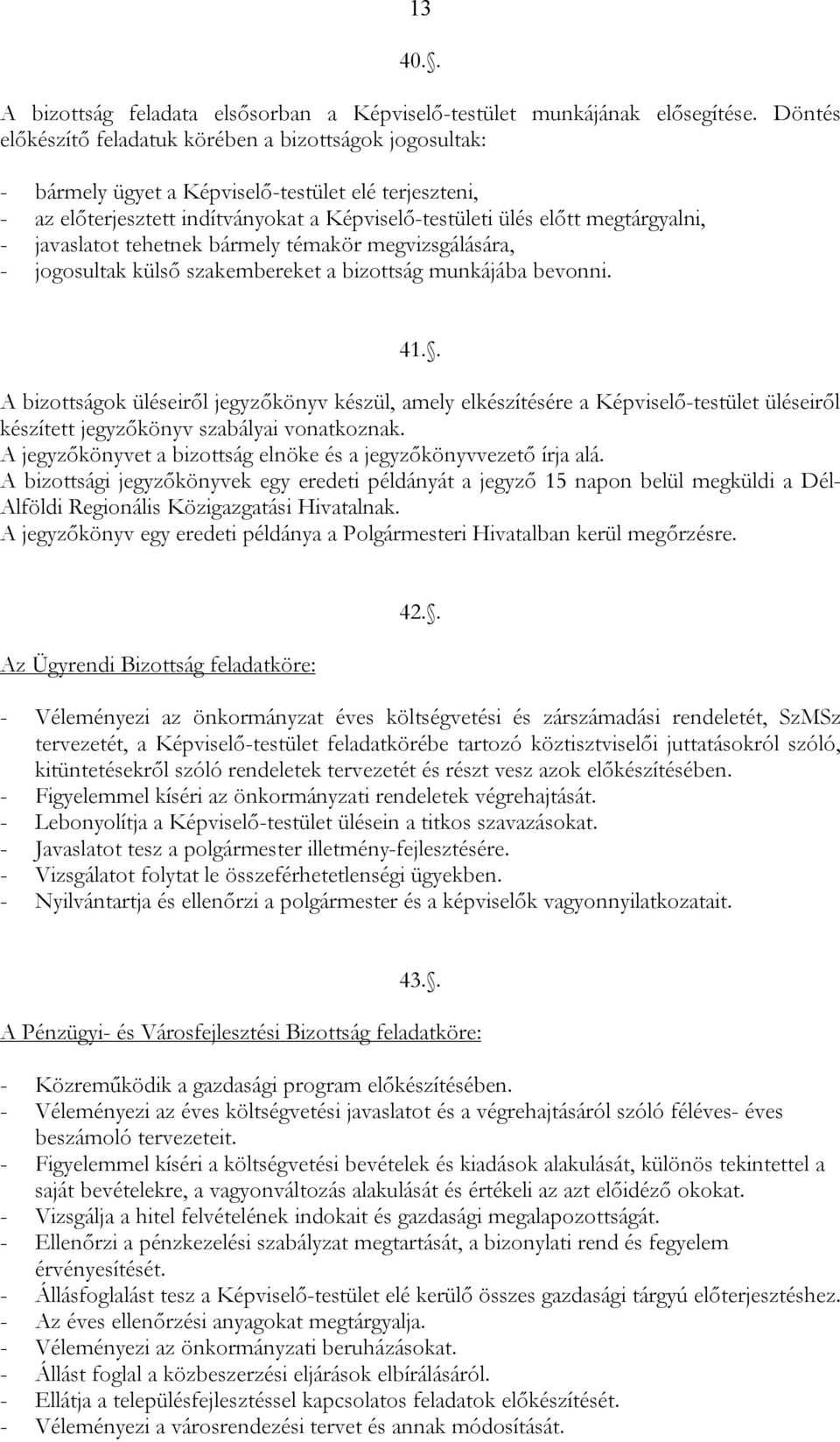 javaslatot tehetnek bármely témakör megvizsgálására, - jogosultak külső szakembereket a bizottság munkájába bevonni. 41.