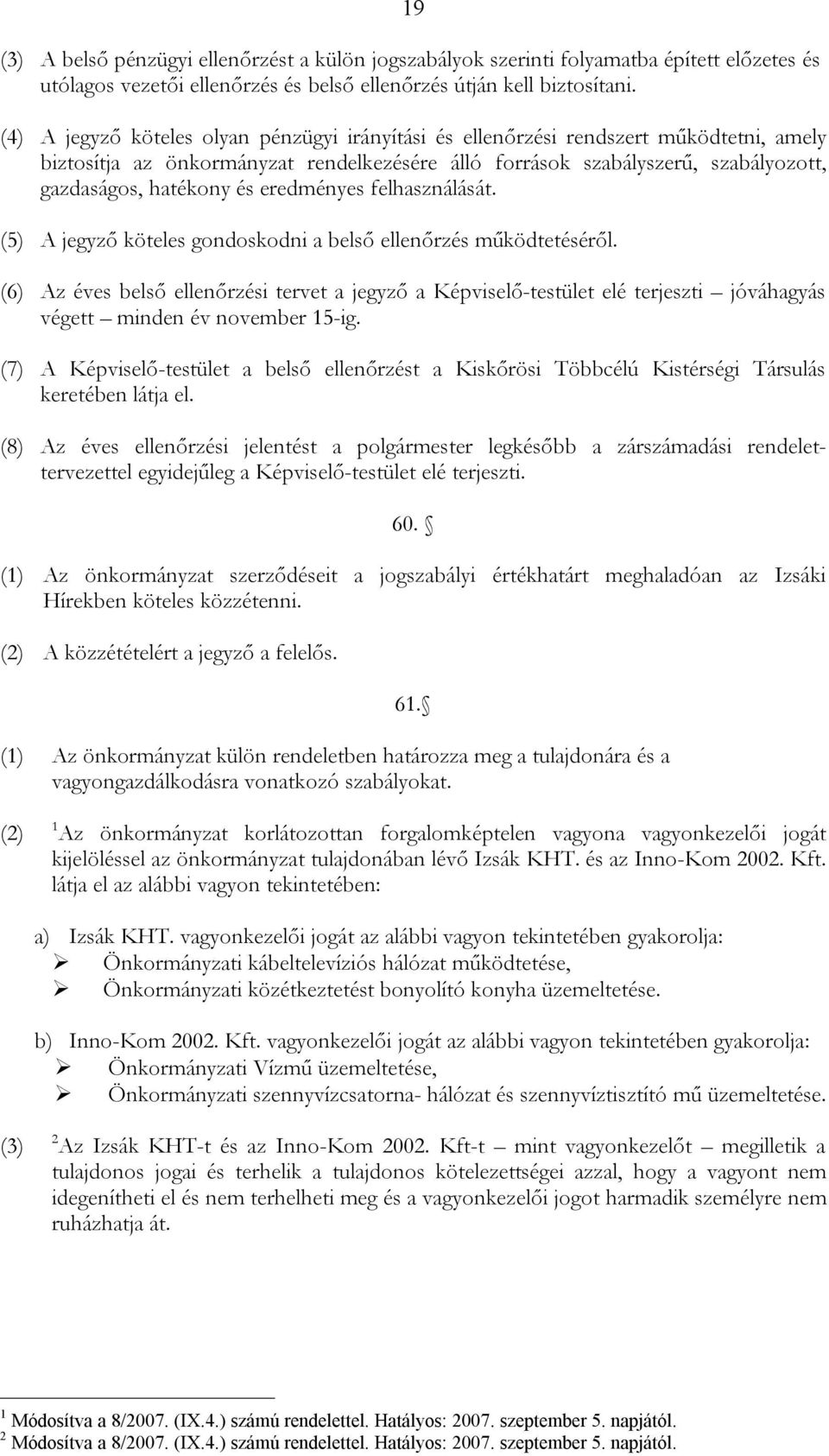 eredményes felhasználását. (5) A jegyző köteles gondoskodni a belső ellenőrzés működtetéséről.