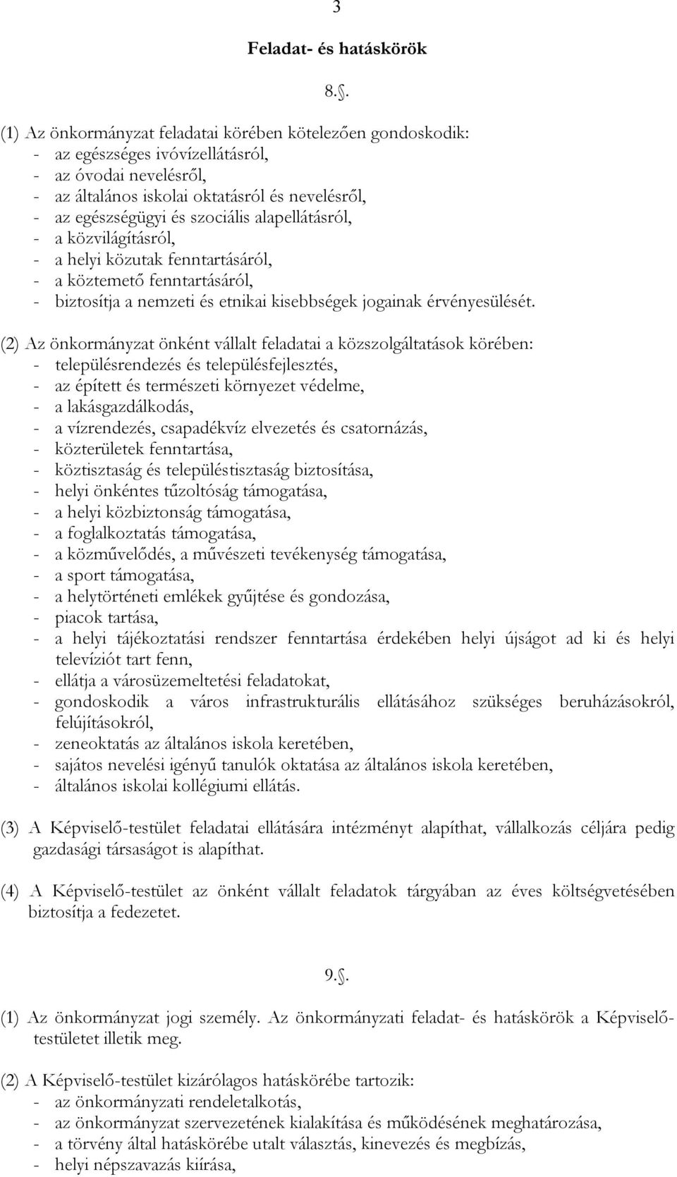 . (2) Az önkormányzat önként vállalt feladatai a közszolgáltatások körében: - településrendezés és településfejlesztés, - az épített és természeti környezet védelme, - a lakásgazdálkodás, - a