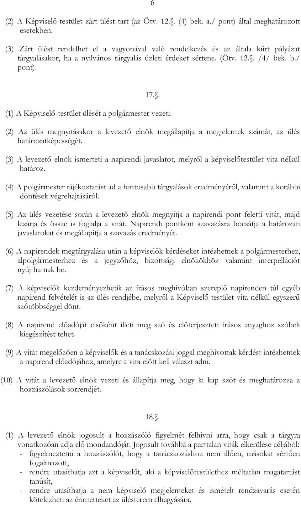 . (1) A Képviselő-testület ülését a polgármester vezeti. (2) Az ülés megnyitásakor a levezető elnök megállapítja a megjelentek számát, az ülés határozatképességét.