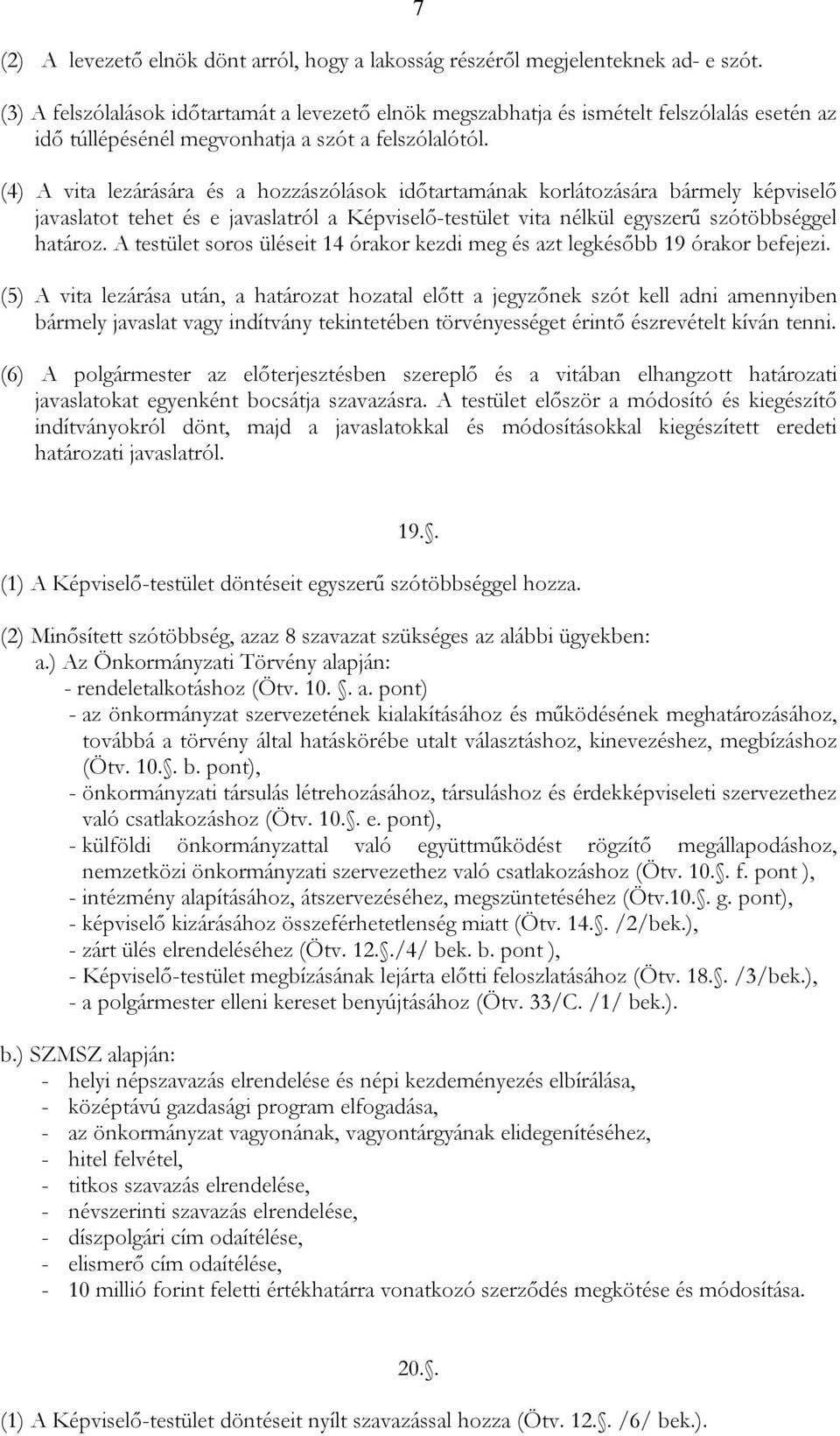 (4) A vita lezárására és a hozzászólások időtartamának korlátozására bármely képviselő javaslatot tehet és e javaslatról a Képviselő-testület vita nélkül egyszerű szótöbbséggel határoz.