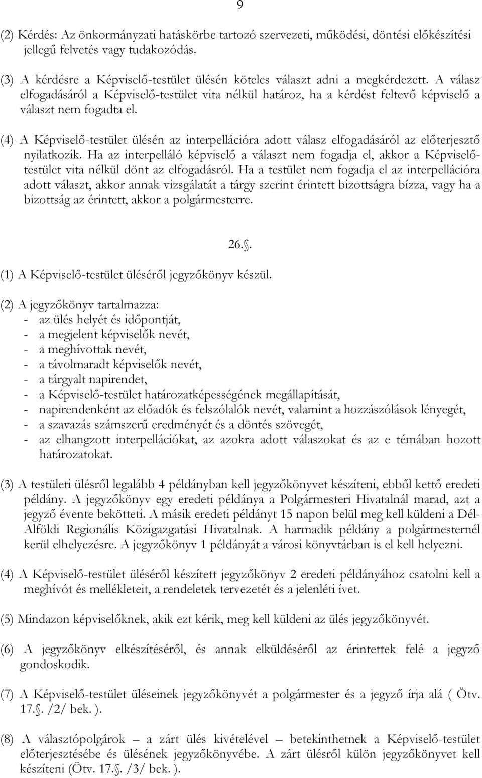 A válasz elfogadásáról a Képviselő-testület vita nélkül határoz, ha a kérdést feltevő képviselő a választ nem fogadta el.