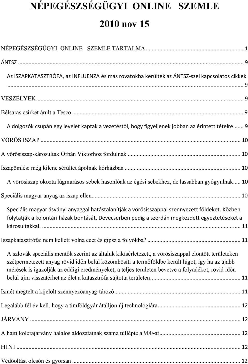 .. 10 TA vörösiszap-károsultak Orbán Viktorhoz fordulnakt... 10 TIszapömlés: még kilenc sérültet ápolnak kórházbant.