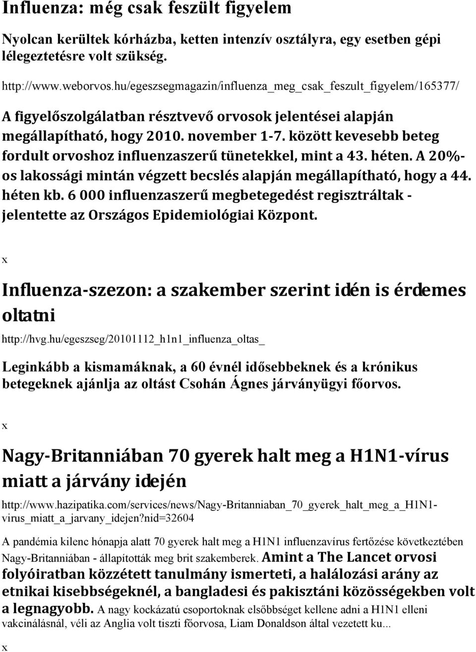 között kevesebb beteg fordult orvoshoz influenzaszerű tünetekkel, mint a 43. héten. A 20% os lakossági mintán végzett becslés alapján megállapítható, hogy a 44. héten kb.