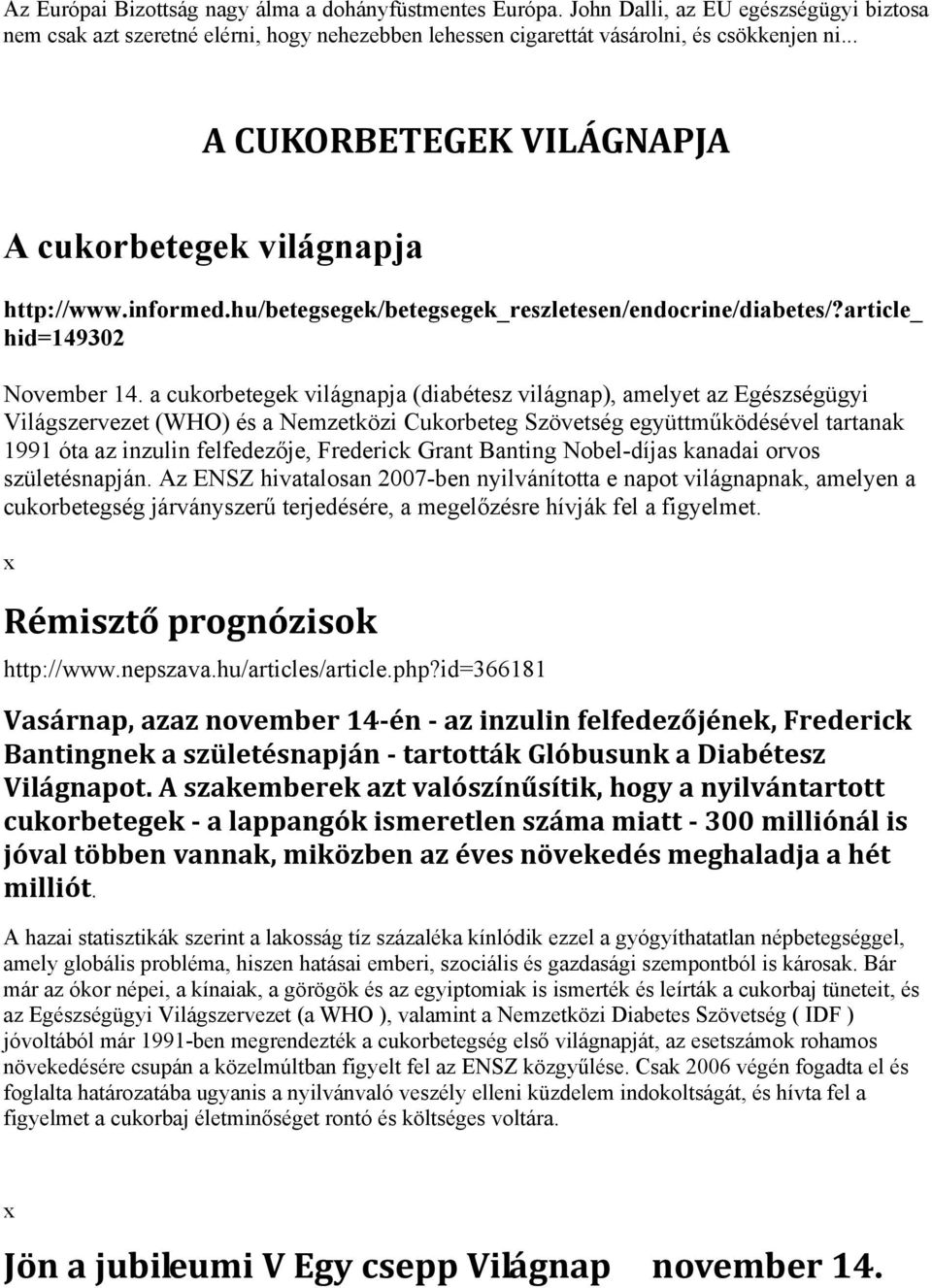 a cukorbetegek világnapja (diabétesz világnap), amelyet az Egészségügyi Világszervezet (WHO) és a Nemzetközi Cukorbeteg Szövetség együttműködésével tartanak 1991 óta az inzulin felfedezője, Frederick