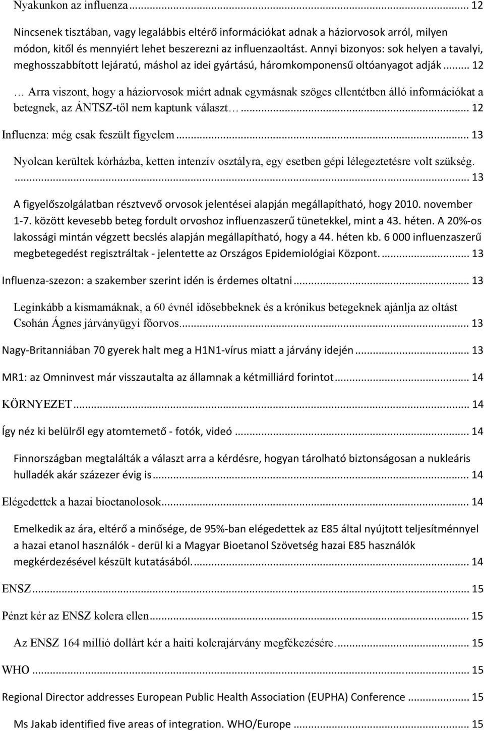 .. 12 T Arra viszont, hogy a háziorvosok miért adnak egymásnak szöges ellentétben álló információkat a betegnek, az ÁNTSZ-től nem kaptunk választ T... 12 TInfluenza: még csak feszült figyelemt.