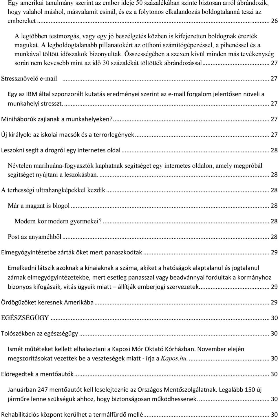 A legboldogtalanabb pillanatokért az otthoni számítógépezéssel, a pihenéssel és a munkával töltött időszakok bizonyultak.