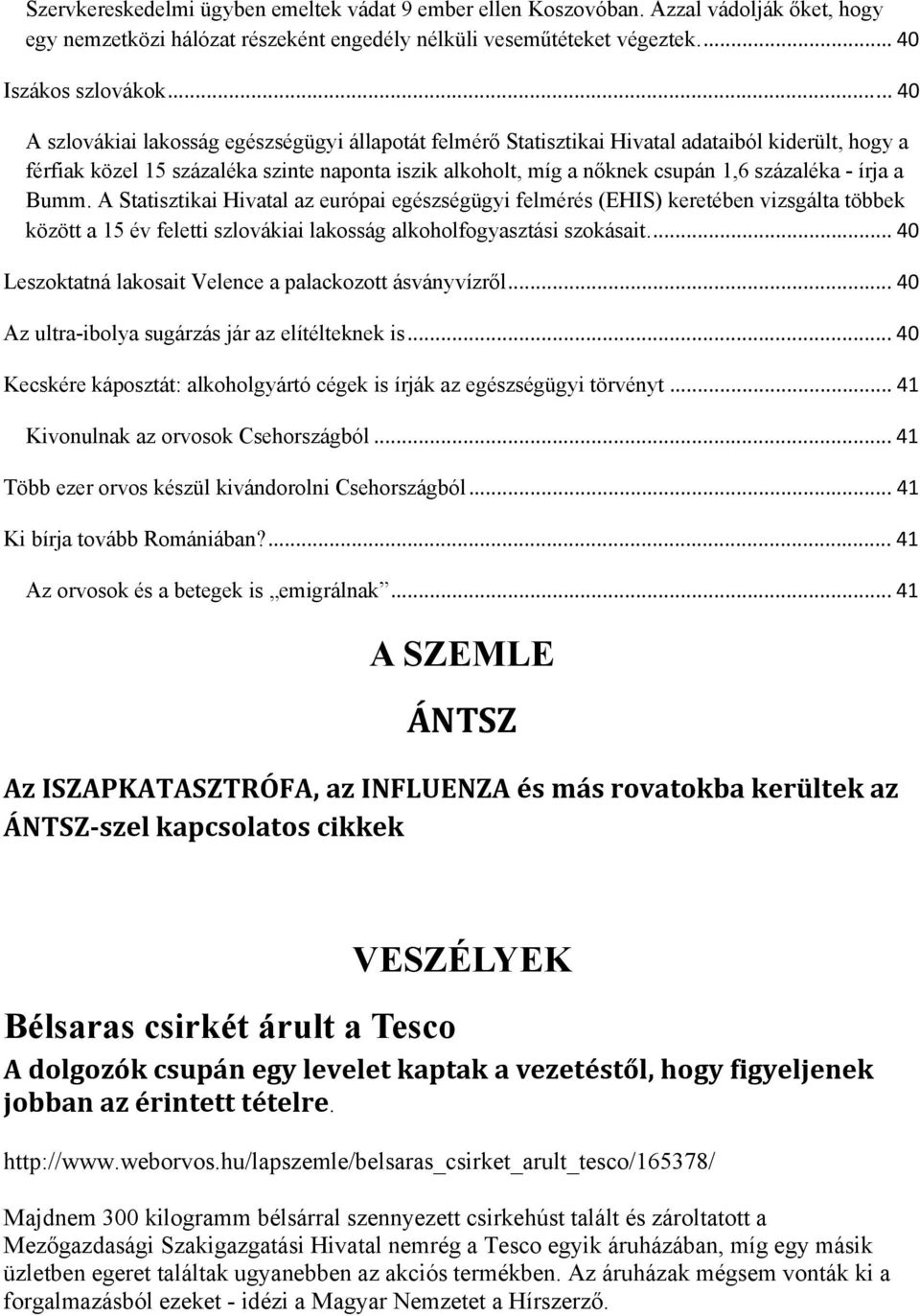 - írja a Bumm. A Statisztikai Hivatal az európai egészségügyi felmérés (EHIS) keretében vizsgálta többek között a 15 év feletti szlovákiai lakosság alkoholfogyasztási szokásait.t... 40 TLeszoktatná lakosait Velence a palackozott ásványvízrőlt.