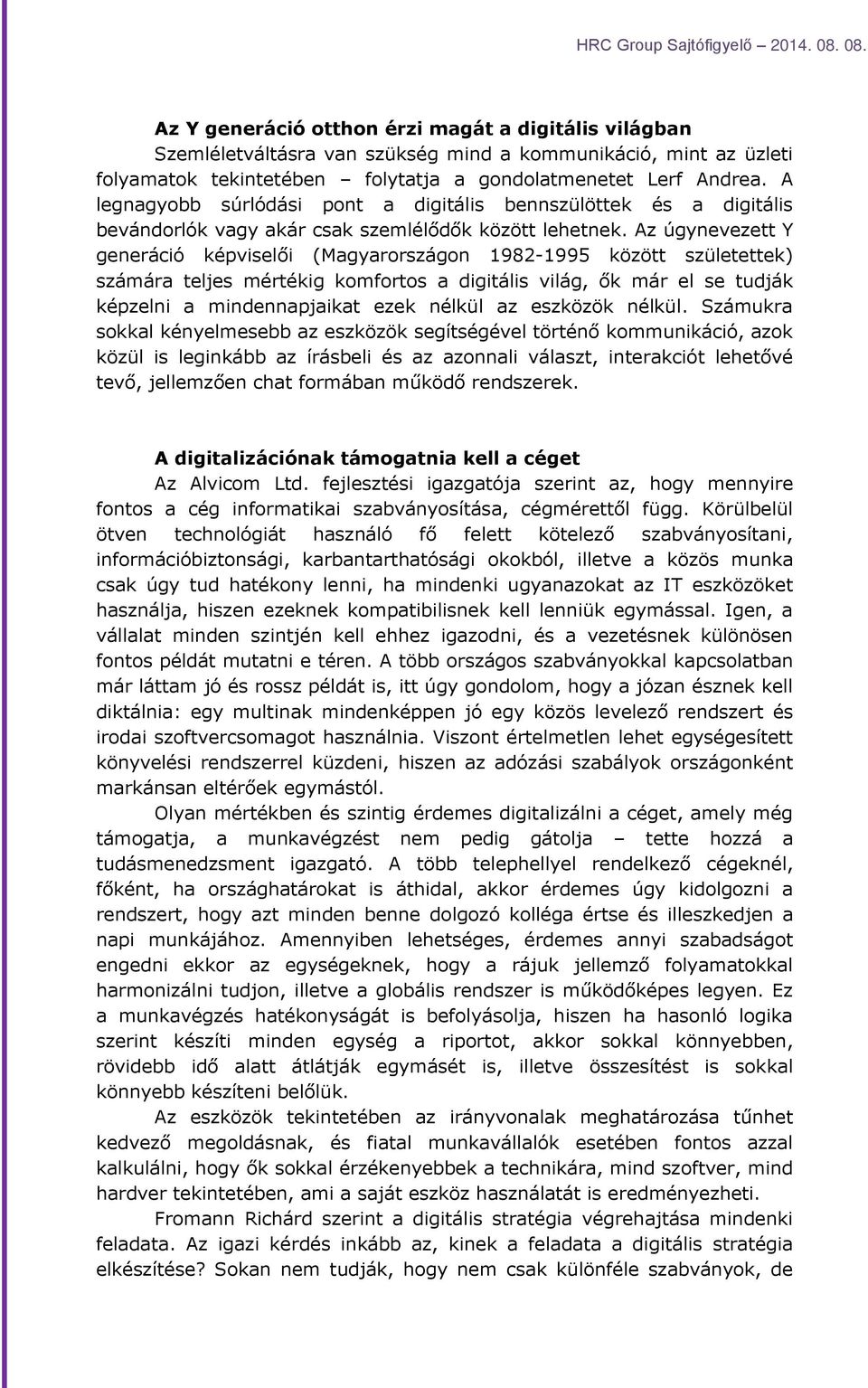 Az úgynevezett Y generáció képviselői (Magyarországon 1982-1995 között születettek) számára teljes mértékig komfortos a digitális világ, ők már el se tudják képzelni a mindennapjaikat ezek nélkül az