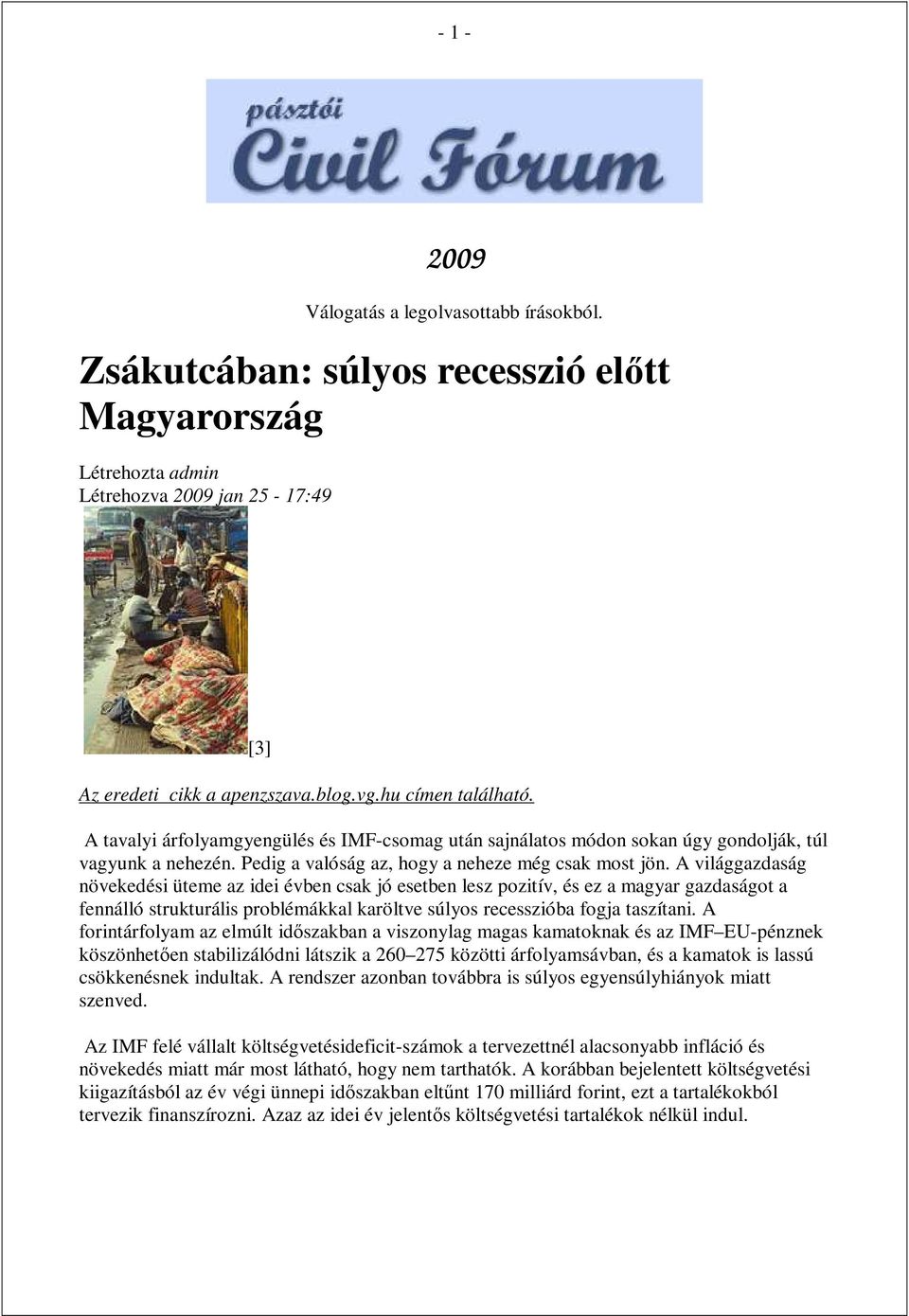 A világgazdaság növekedési üteme az idei évben csak jó esetben lesz pozitív, és ez a magyar gazdaságot a fennálló strukturális problémákkal karöltve súlyos recesszióba fogja taszítani.