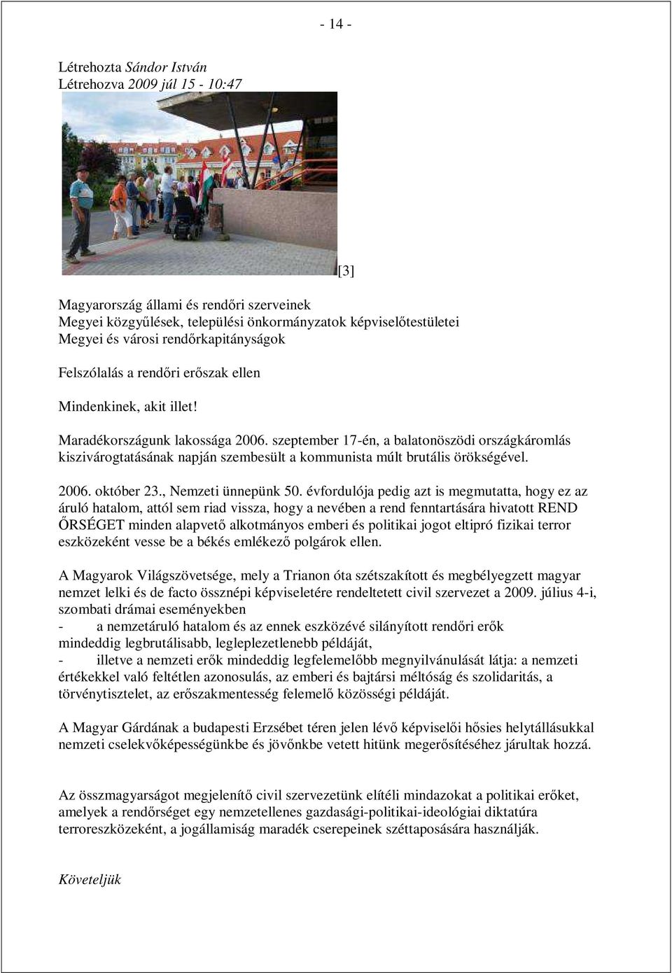 szeptember 17-én, a balatonöszödi országkáromlás kiszivárogtatásának napján szembesült a kommunista múlt brutális örökségével. 2006. október 23., Nemzeti ünnepünk 50.