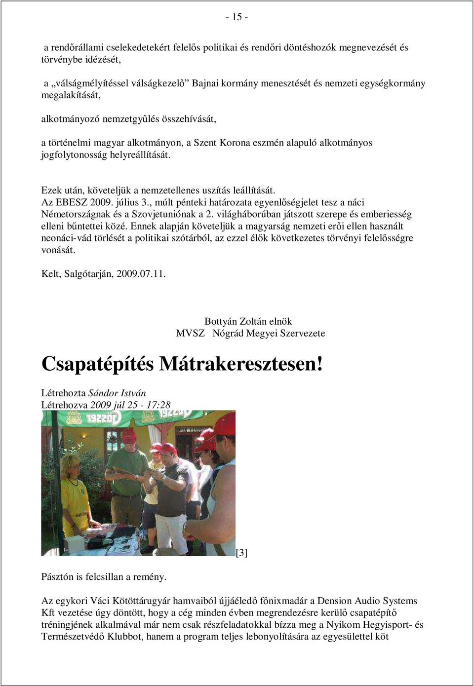 Ezek után, követeljük a nemzetellenes uszítás leállítását. Az EBESZ 2009. július 3., múlt pénteki határozata egyenlőségjelet tesz a náci Németországnak és a Szovjetuniónak a 2.