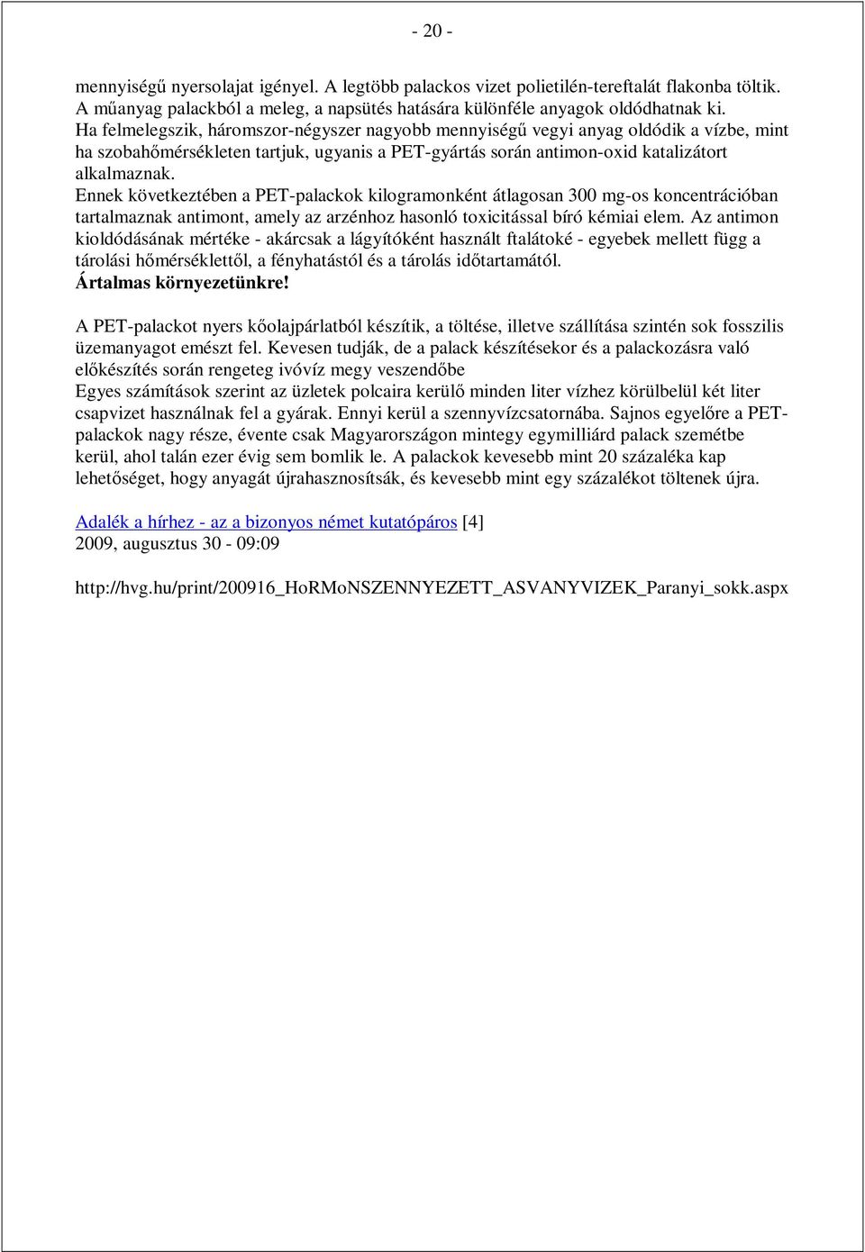 Ennek következtében a PET-palackok kilogramonként átlagosan 300 mg-os koncentrációban tartalmaznak antimont, amely az arzénhoz hasonló toxicitással bíró kémiai elem.