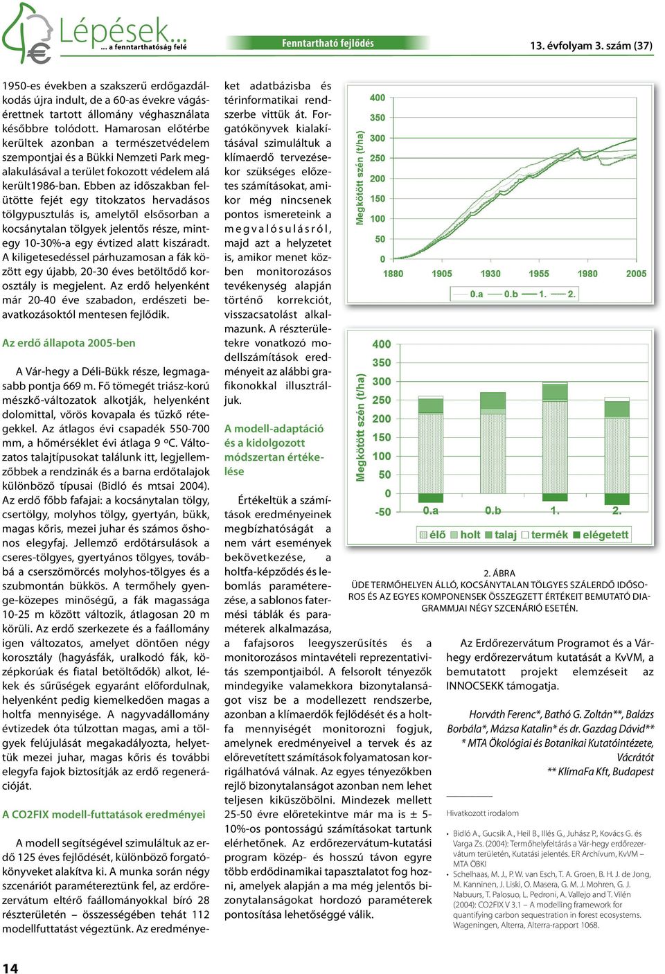 Ebben az időszakban felütötte fejét egy titokzatos hervadásos tölgypusztulás is, amelytől elsősorban a kocsánytalan tölgyek jelentős része, mintegy 10-30%-a egy évtized alatt kiszáradt.