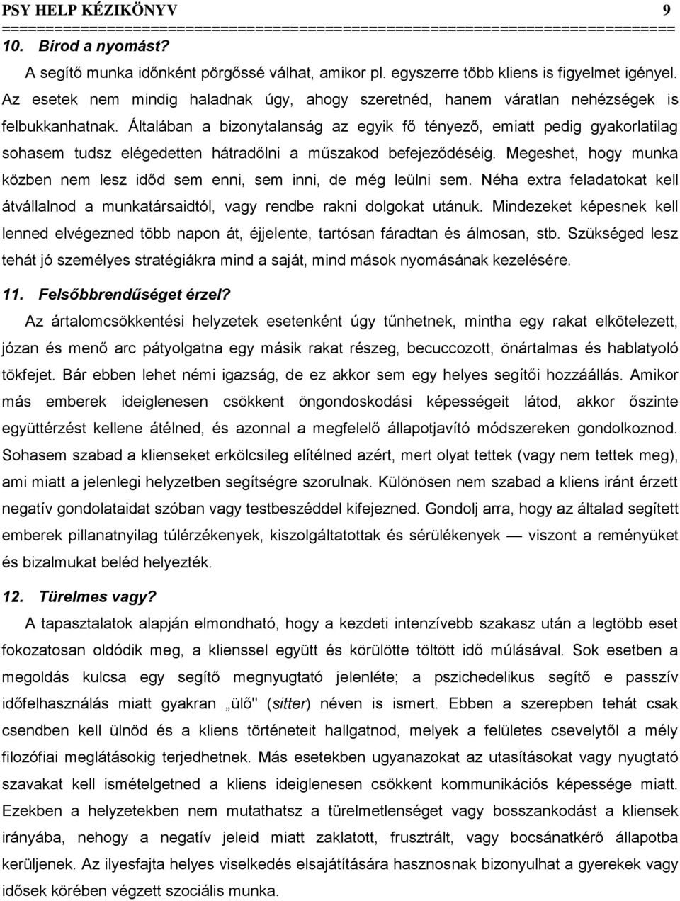 Általában a bizonytalanság az egyik fő tényező, emiatt pedig gyakorlatilag sohasem tudsz elégedetten hátradőlni a műszakod befejeződéséig.