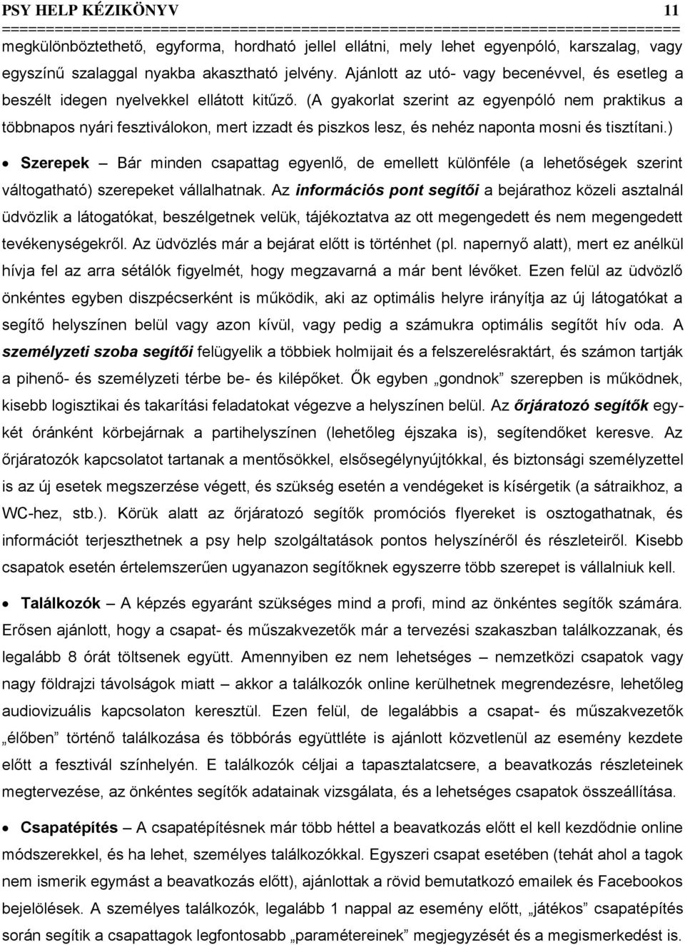 (A gyakorlat szerint az egyenpóló nem praktikus a többnapos nyári fesztiválokon, mert izzadt és piszkos lesz, és nehéz naponta mosni és tisztítani.