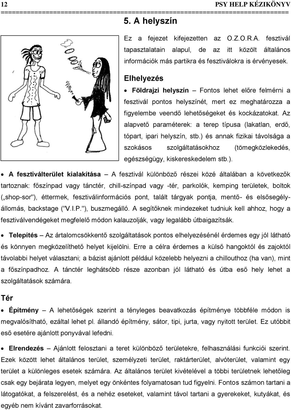 Az alapvető paraméterek: a terep típusa (lakatlan, erdő, tópart, ipari helyszín, stb.) 