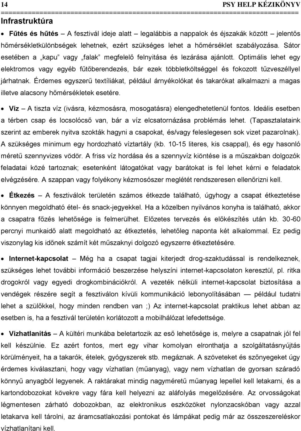 Optimális lehet egy elektromos vagy egyéb fűtőberendezés, bár ezek többletköltséggel és fokozott tűzveszéllyel járhatnak.