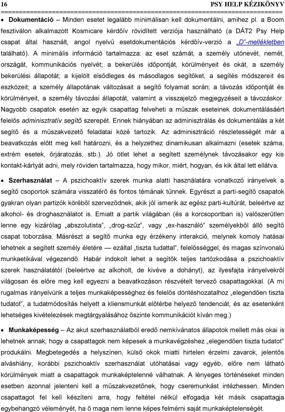 A minimális információ tartalmazza: az eset számát, a személy utónevét, nemét, országát, kommunikációs nyelvét; a bekerülés időpontját, körülményeit és okát, a személy bekerülési állapotát; a