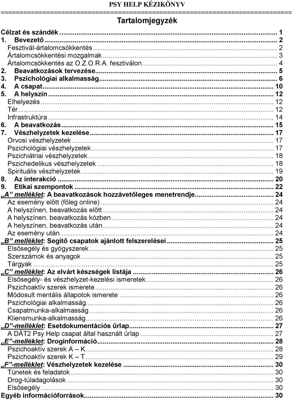 .. 17 Orvosi vészhelyzetek... 17 Pszichológiai vészhelyzetek... 17 Pszichiátriai vészhelyzetek... 18 Pszichedelikus vészhelyzetek... 18 Spirituális vészhelyzetek... 19 8. Az interakció... 20 9.