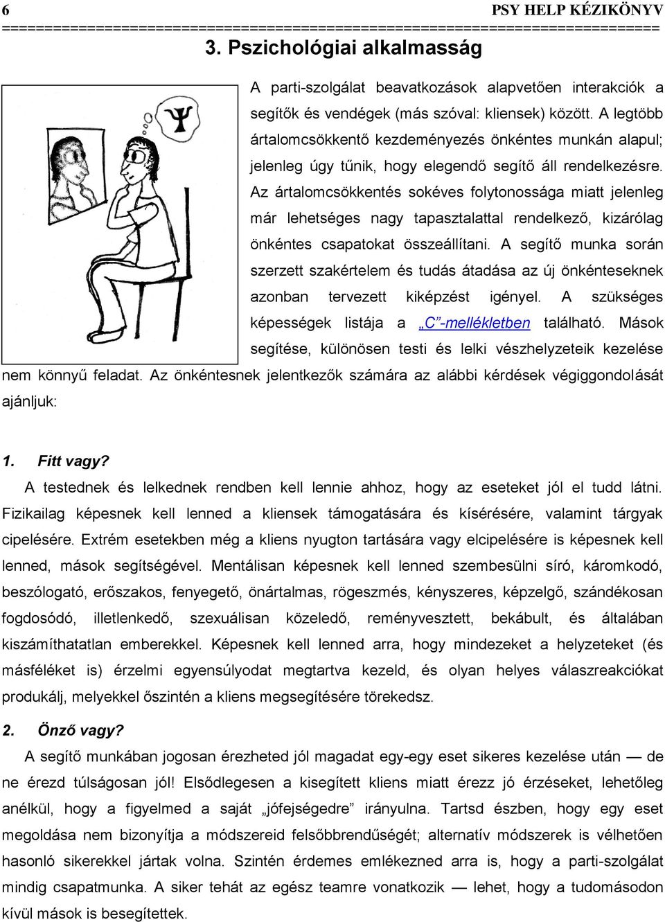 Az ártalomcsökkentés sokéves folytonossága miatt jelenleg már lehetséges nagy tapasztalattal rendelkező, kizárólag önkéntes csapatokat összeállítani.