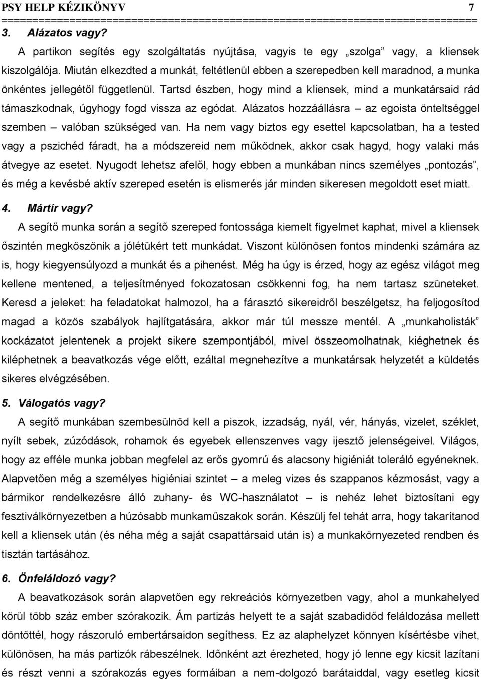 Tartsd észben, hogy mind a kliensek, mind a munkatársaid rád támaszkodnak, úgyhogy fogd vissza az egódat. Alázatos hozzáállásra az egoista önteltséggel szemben valóban szükséged van.