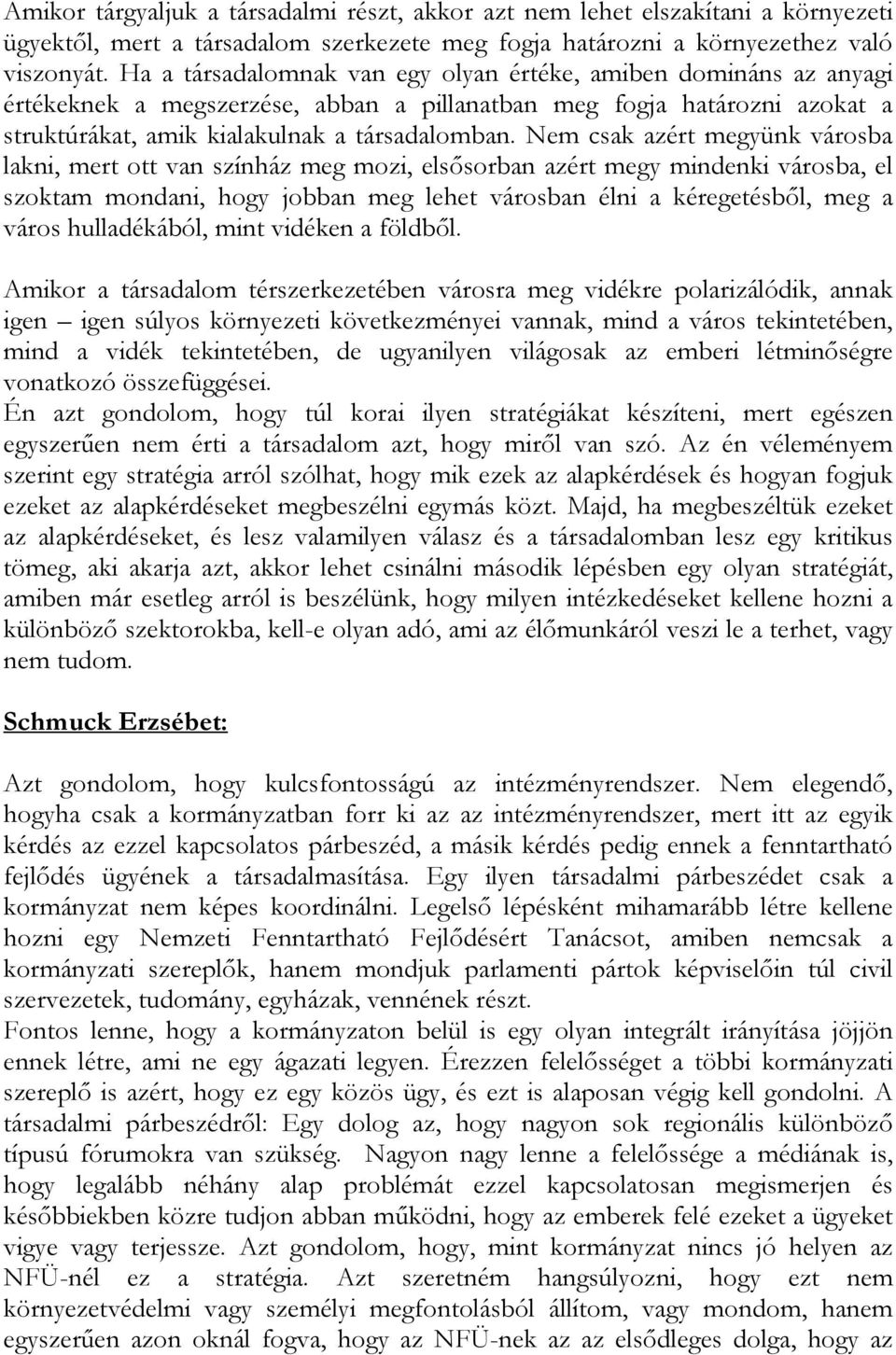 Nem csak azért megyünk városba lakni, mert ott van színház meg mozi, elsősorban azért megy mindenki városba, el szoktam mondani, hogy jobban meg lehet városban élni a kéregetésből, meg a város