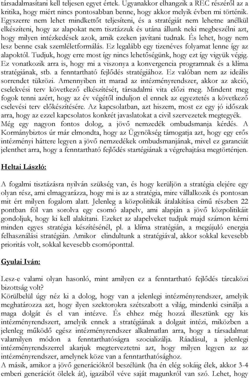 ezeken javítani tudnak. És lehet, hogy nem lesz benne csak szemléletformálás. Ez legalább egy tizenéves folyamat lenne így az alapoktól.