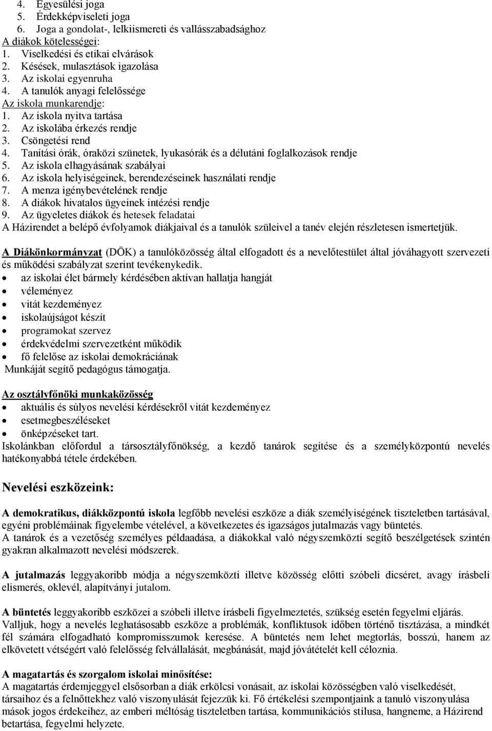 Tanítási órák, óraközi szünetek, lyukasórák és a délutáni foglalkozások rendje 5. Az iskola elhagyásának szabályai 6. Az iskola helyiségeinek, berendezéseinek használati rendje 7.