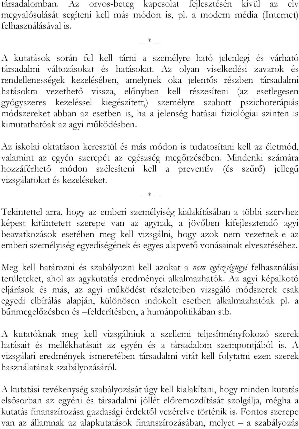 Az olyan viselkedési zavarok és rendellenességek kezelésében, amelynek oka jelentős részben társadalmi hatásokra vezethető vissza, előnyben kell részesíteni (az esetlegesen gyógyszeres kezeléssel